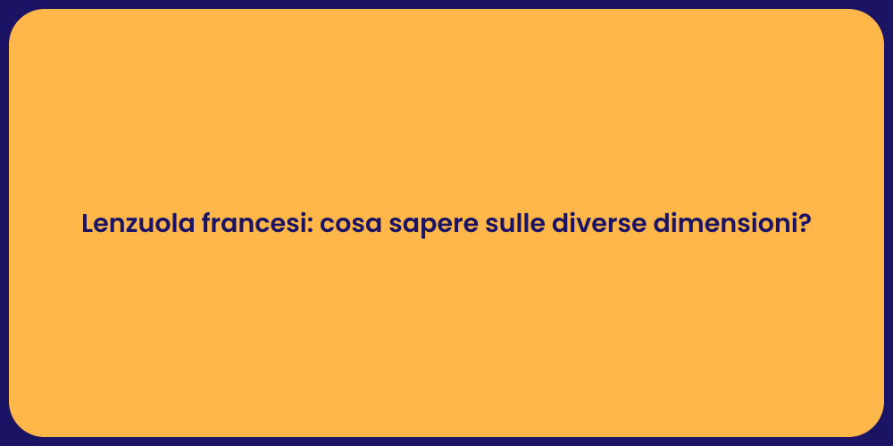 Lenzuola francesi: cosa sapere sulle diverse dimensioni?