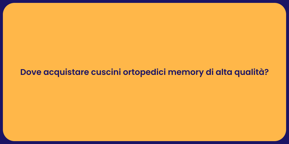 Dove acquistare cuscini ortopedici memory di alta qualità?