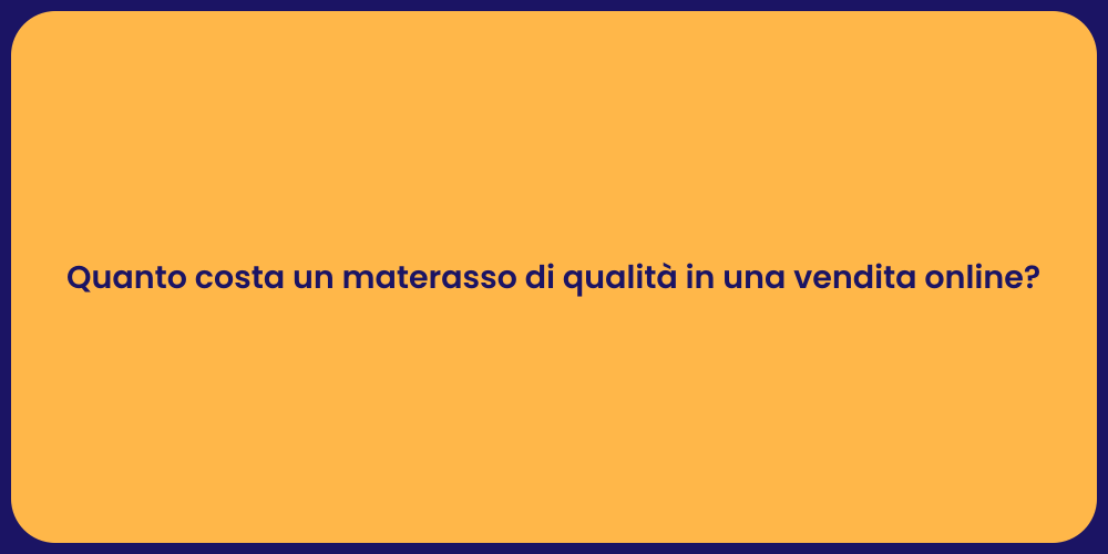 Quanto costa un materasso di qualità in una vendita online?