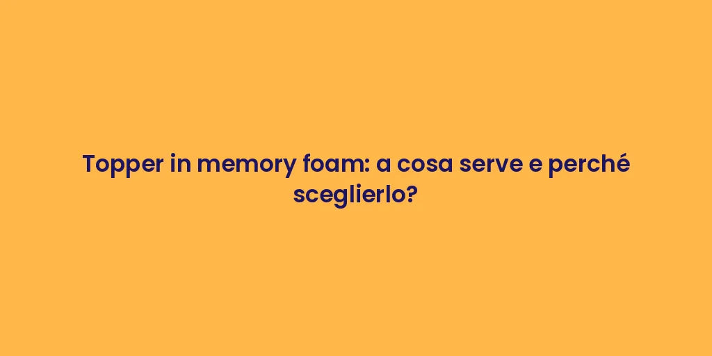 Topper in memory foam: a cosa serve e perché sceglierlo?