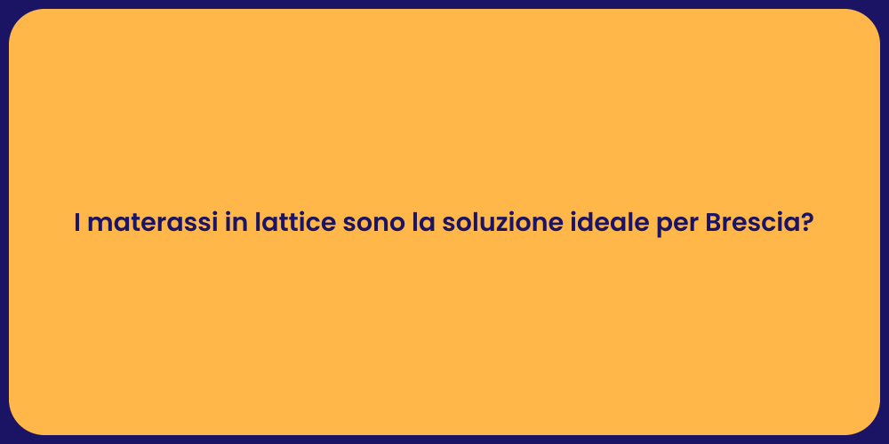 I materassi in lattice sono la soluzione ideale per Brescia?