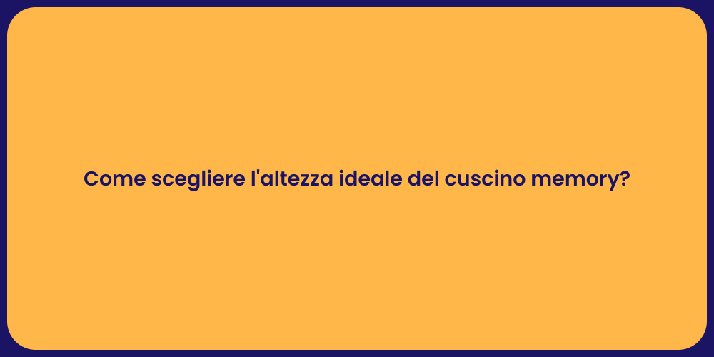 Come scegliere l'altezza ideale del cuscino memory?