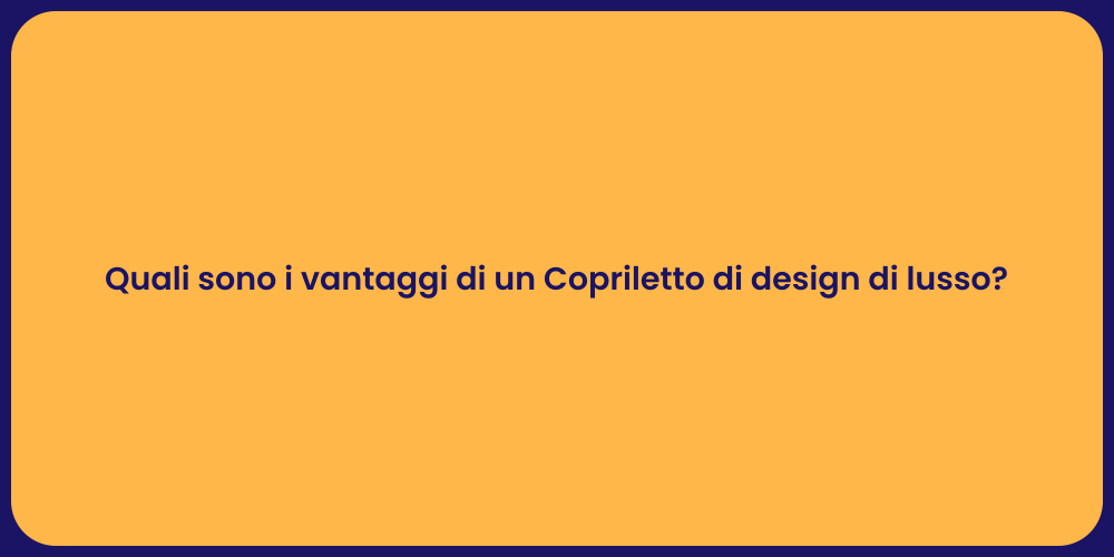 Quali sono i vantaggi di un Copriletto di design di lusso?