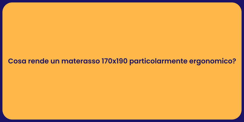 Cosa rende un materasso 170x190 particolarmente ergonomico?