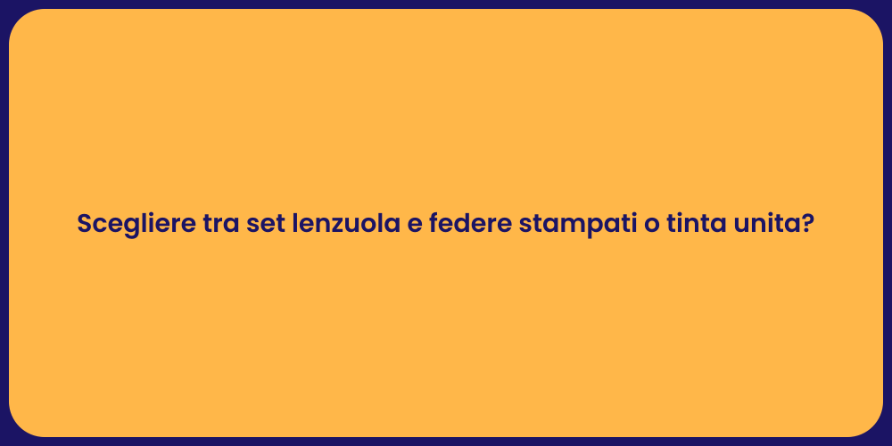 Scegliere tra set lenzuola e federe stampati o tinta unita?
