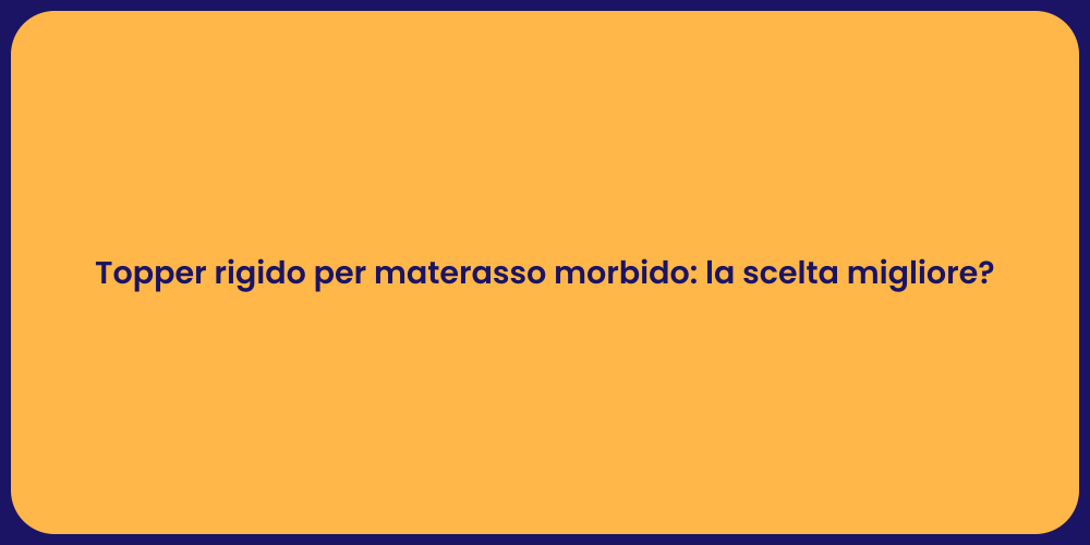 Topper rigido per materasso morbido: la scelta migliore?