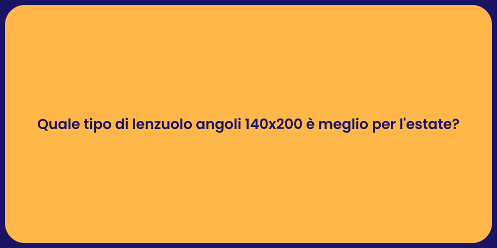 Quale tipo di lenzuolo angoli 140x200 è meglio per l'estate?