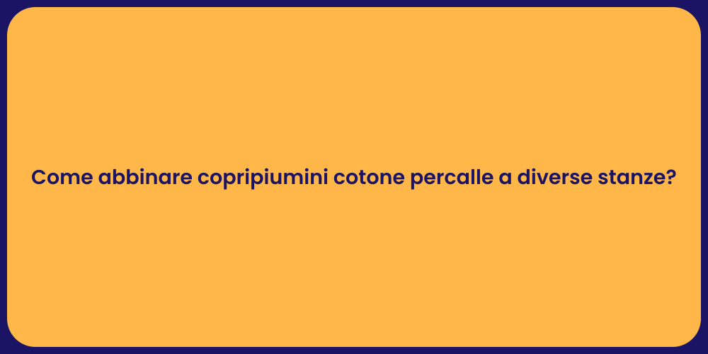 Come abbinare copripiumini cotone percalle a diverse stanze?