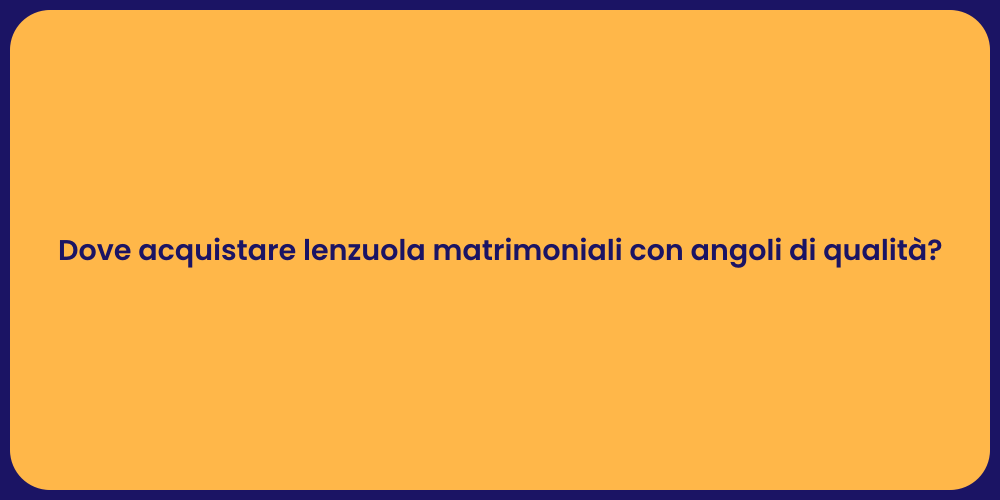 Dove acquistare lenzuola matrimoniali con angoli di qualità?
