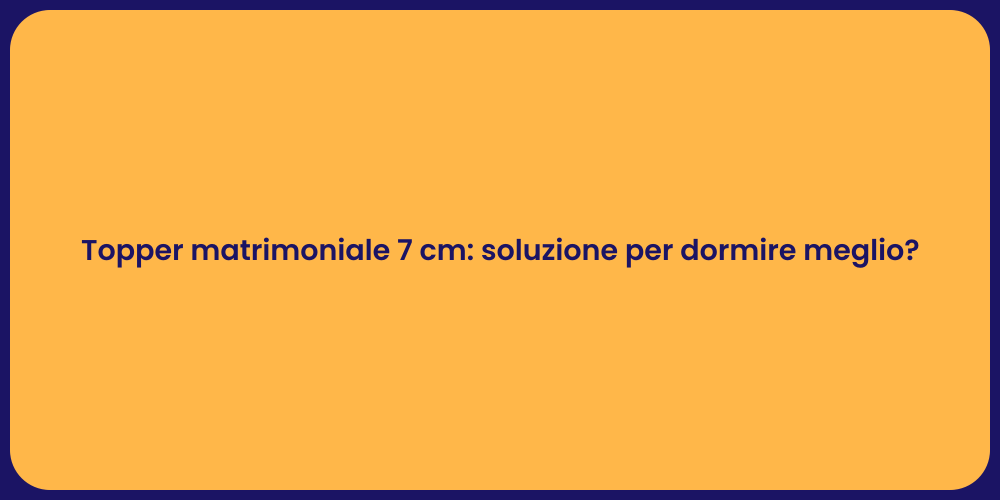 Topper matrimoniale 7 cm: soluzione per dormire meglio?