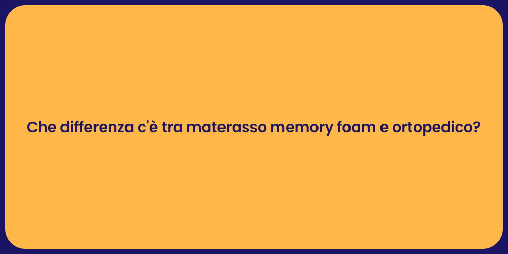 Che differenza c'è tra materasso memory foam e ortopedico?