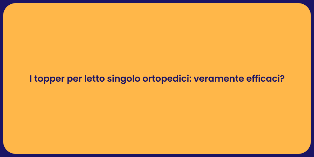 I topper per letto singolo ortopedici: veramente efficaci?