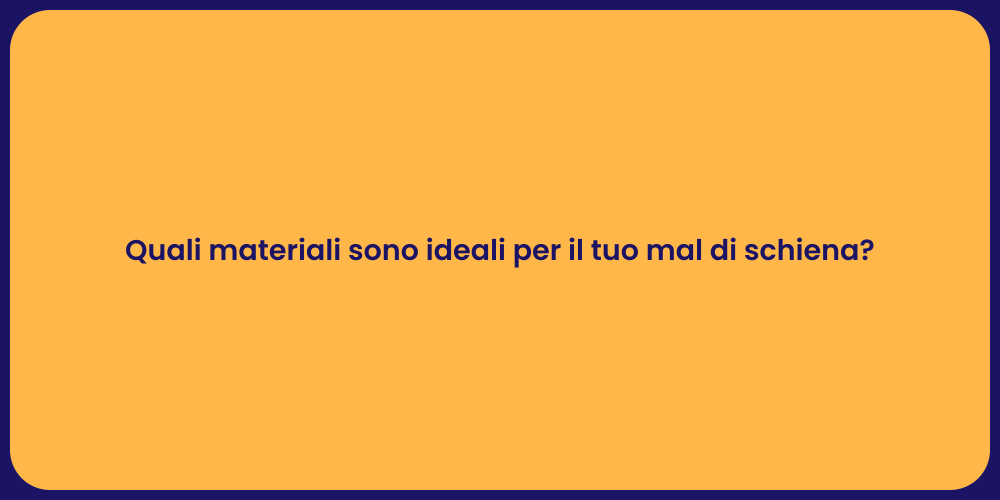 Quali materiali sono ideali per il tuo mal di schiena?