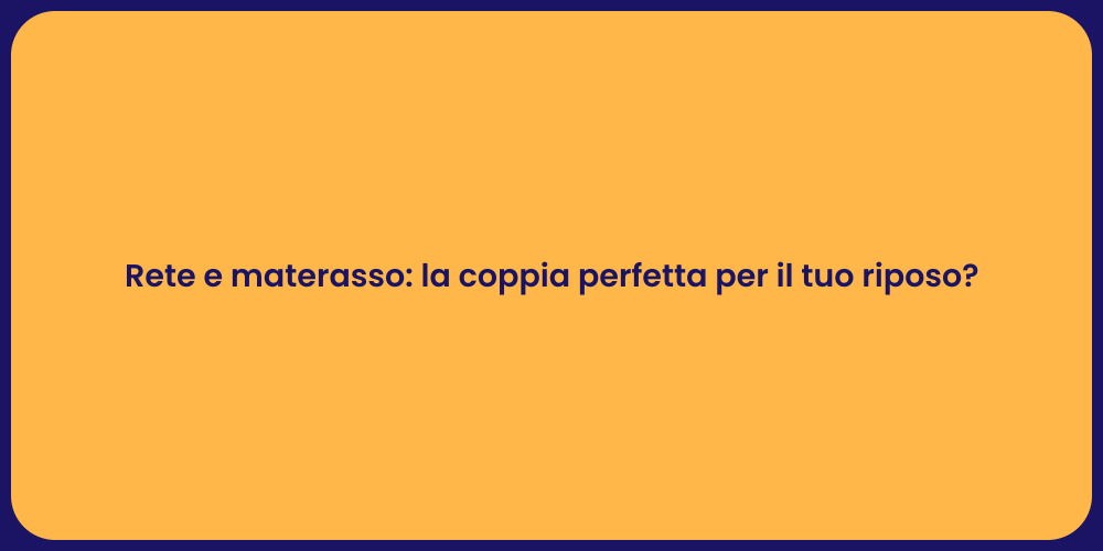 Rete e materasso: la coppia perfetta per il tuo riposo?