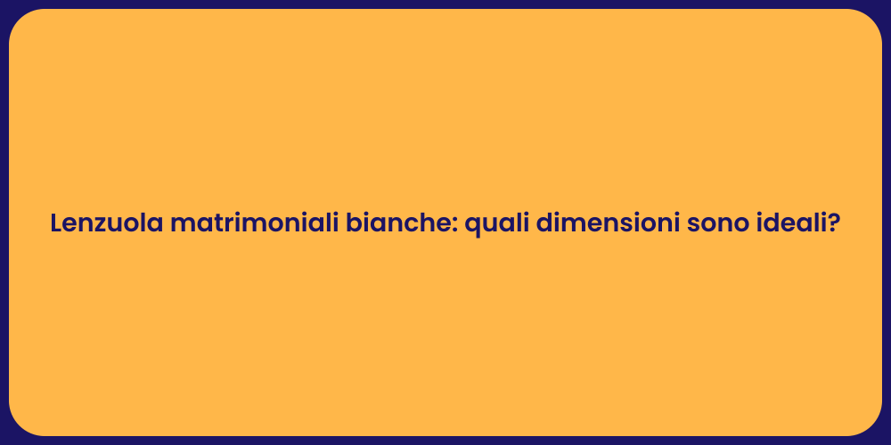 Lenzuola matrimoniali bianche: quali dimensioni sono ideali?