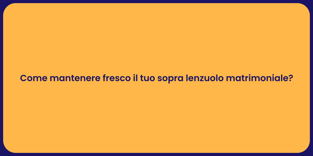 Come mantenere fresco il tuo sopra lenzuolo matrimoniale?