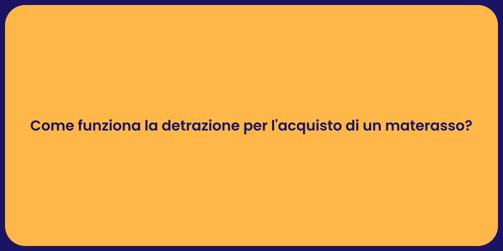 Come funziona la detrazione per l'acquisto di un materasso?