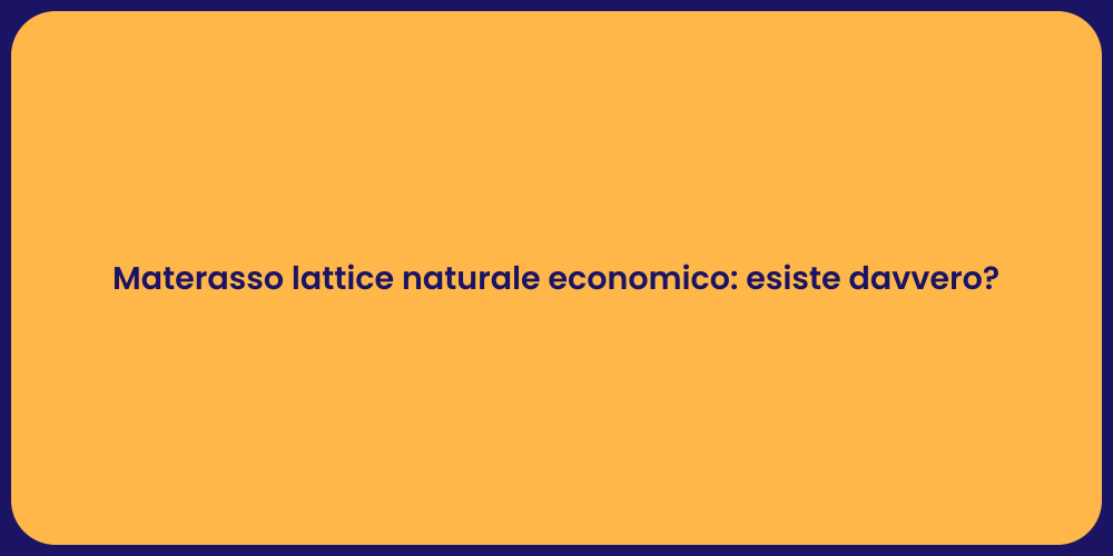 Materasso lattice naturale economico: esiste davvero?