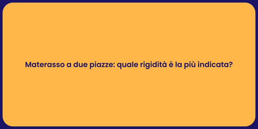 Materasso a due piazze: quale rigidità è la più indicata?