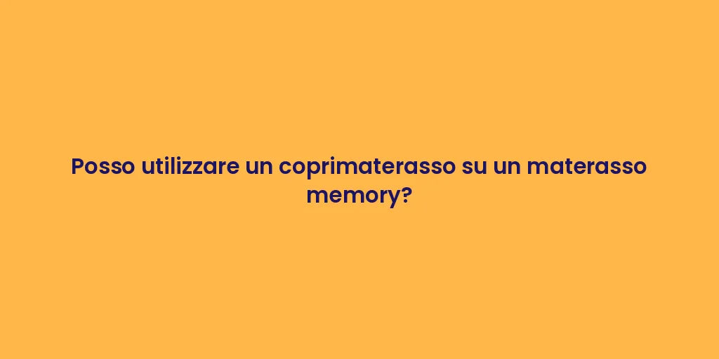Posso utilizzare un coprimaterasso su un materasso memory?