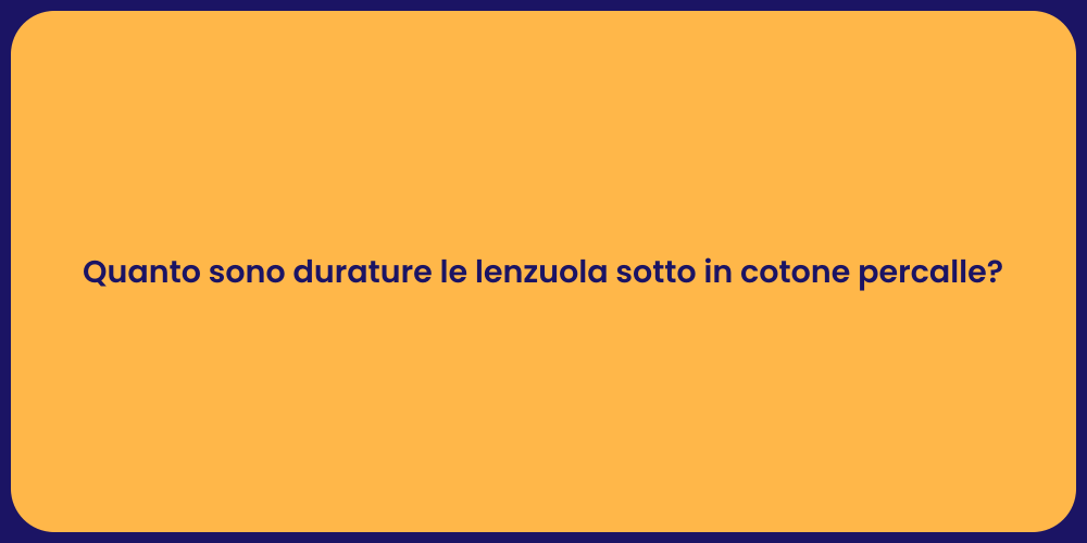 Quanto sono durature le lenzuola sotto in cotone percalle?