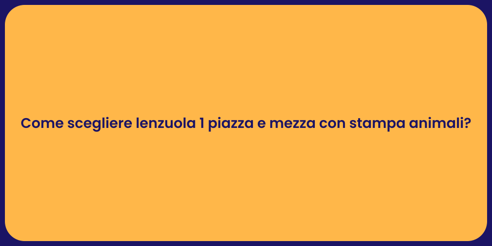 Come scegliere lenzuola 1 piazza e mezza con stampa animali?