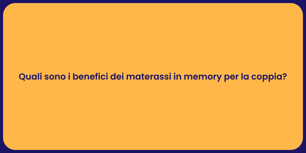 Quali sono i benefici dei materassi in memory per la coppia?