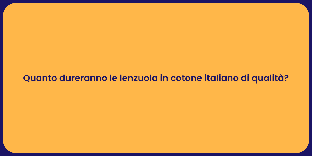 Quanto dureranno le lenzuola in cotone italiano di qualità?