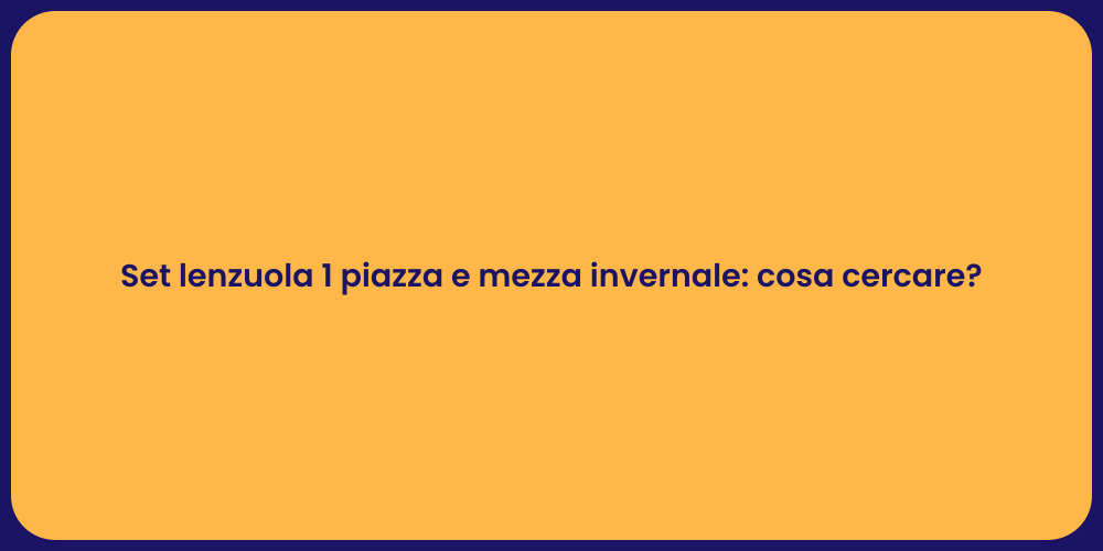 Set lenzuola 1 piazza e mezza invernale: cosa cercare?