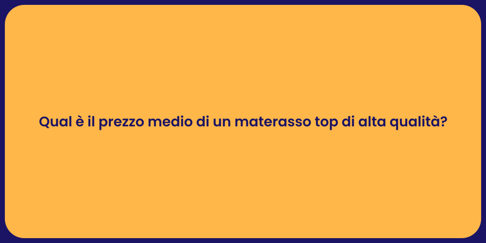 Qual è il prezzo medio di un materasso top di alta qualità?
