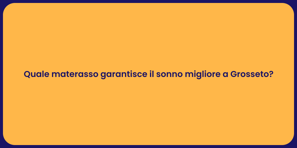 Quale materasso garantisce il sonno migliore a Grosseto?