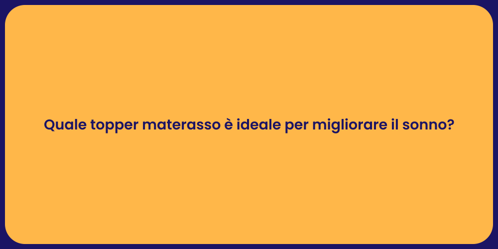Quale topper materasso è ideale per migliorare il sonno?