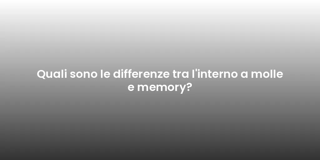 Quali sono le differenze tra l'interno a molle e memory?