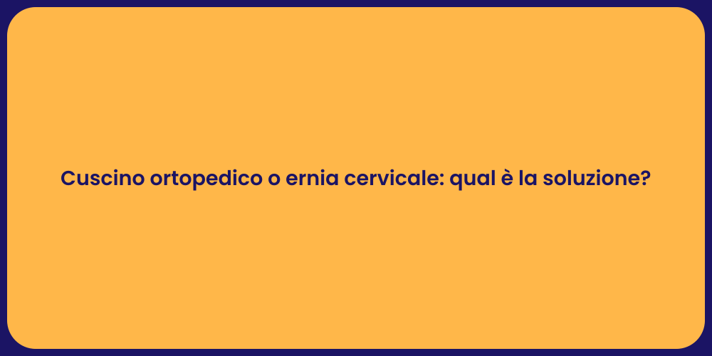 Cuscino ortopedico o ernia cervicale: qual è la soluzione?