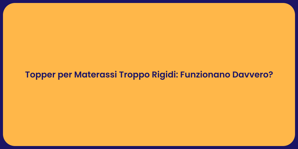 Topper per Materassi Troppo Rigidi: Funzionano Davvero?