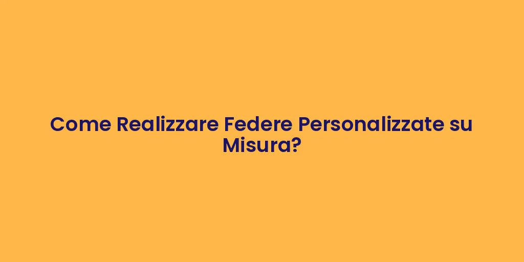 Come Realizzare Federe Personalizzate su Misura?