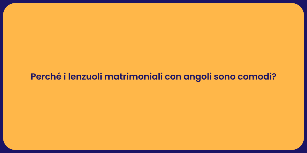 Perché i lenzuoli matrimoniali con angoli sono comodi?