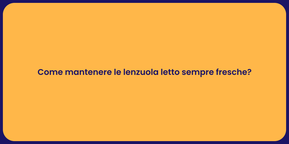 Come mantenere le lenzuola letto sempre fresche?