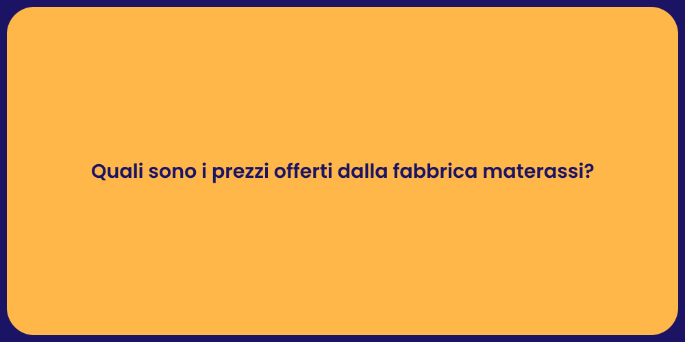 Quali sono i prezzi offerti dalla fabbrica materassi?
