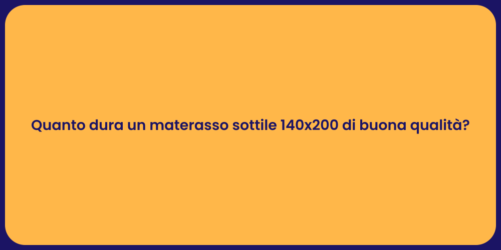 Quanto dura un materasso sottile 140x200 di buona qualità?