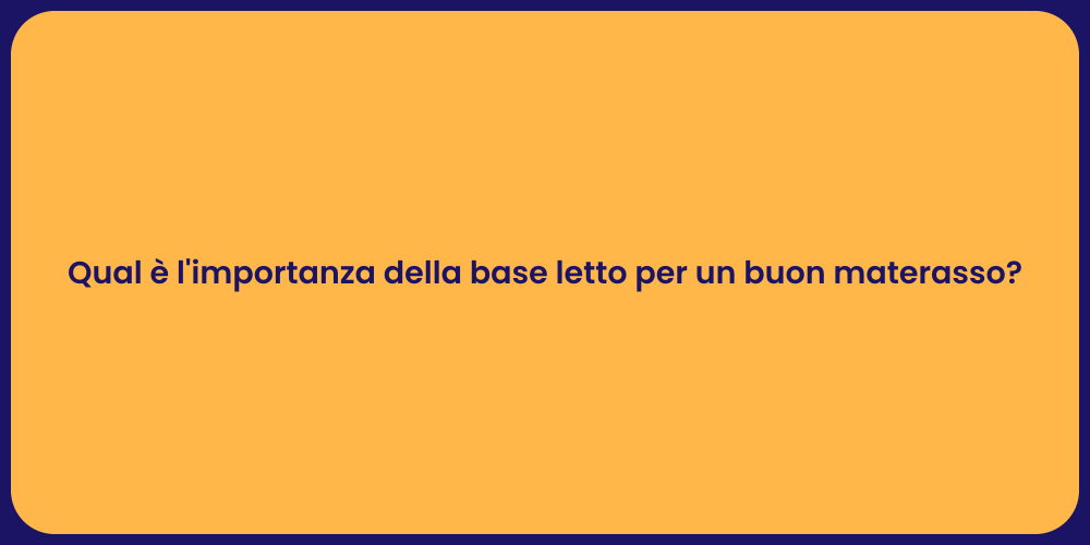 Qual è l'importanza della base letto per un buon materasso?