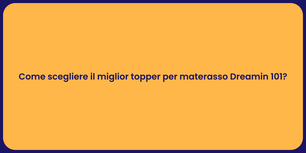 Come scegliere il miglior topper per materasso Dreamin 101?