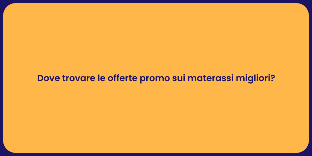 Dove trovare le offerte promo sui materassi migliori?