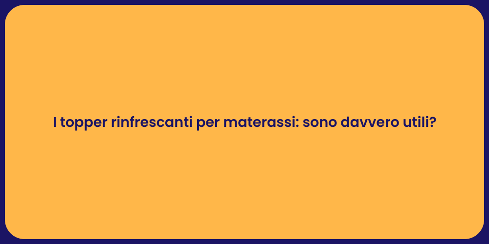 I topper rinfrescanti per materassi: sono davvero utili?