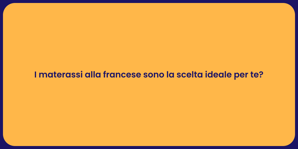 I materassi alla francese sono la scelta ideale per te?