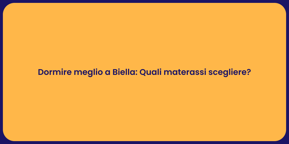 Dormire meglio a Biella: Quali materassi scegliere?