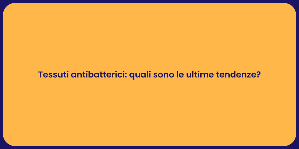 Tessuti antibatterici: quali sono le ultime tendenze?