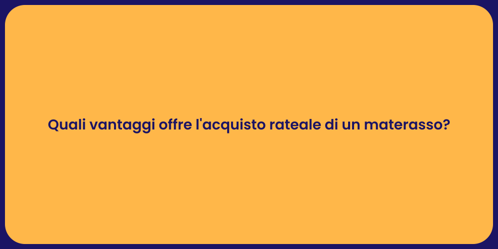 Quali vantaggi offre l'acquisto rateale di un materasso?
