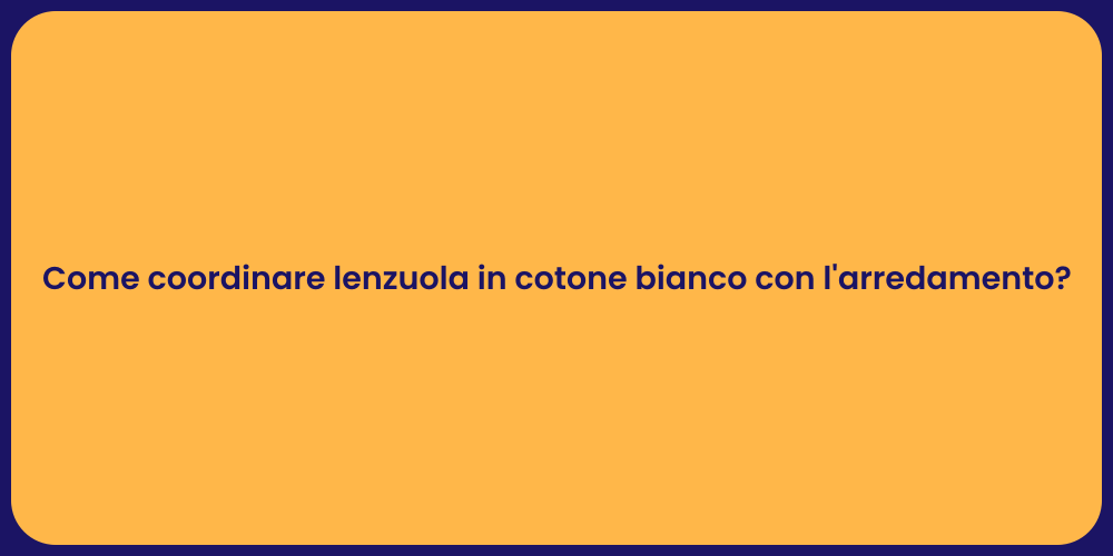 Come coordinare lenzuola in cotone bianco con l'arredamento?