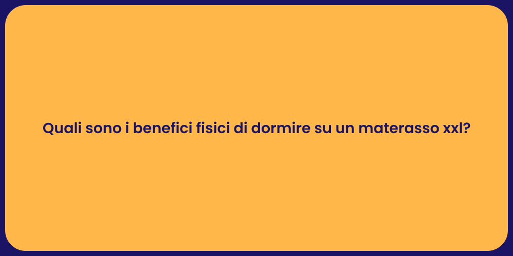 Quali sono i benefici fisici di dormire su un materasso xxl?